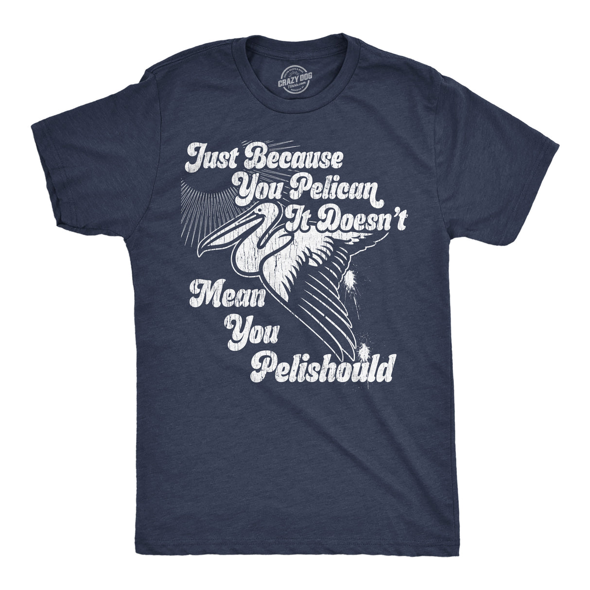 Mens Funny T Shirts Just Because You Pelican Doesnt Mean You Pelishould Sarcastic Graphic Novelty Tee for Men