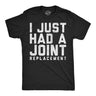 Mens Funny T Shirts I Just Had A Joint Replacement Sarcastic Surgery Graphic Novelty Tee for Men