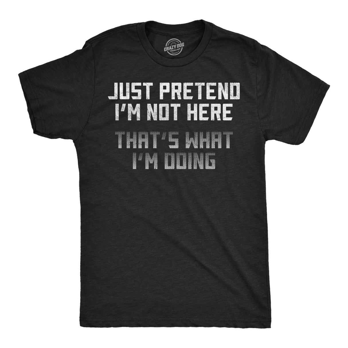 Mens Funny T Shirts Just Pretend Im Not Here Thats What Im Doing Sarcastic Graphic Novelty Tee for Men