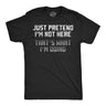 Mens Funny T Shirts Just Pretend Im Not Here Thats What Im Doing Sarcastic Graphic Novelty Tee for Men