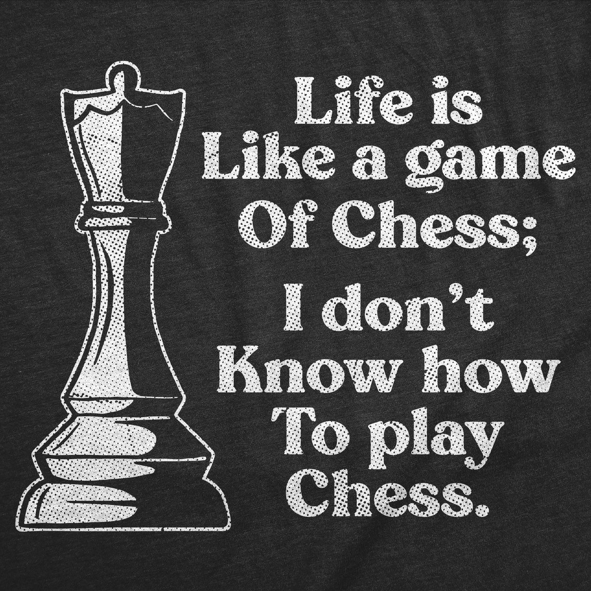 Mens Funny T Shirts Life Is Like A Game Of Chess I Dont Know How to Play Chess Sarcastic Tee for Men