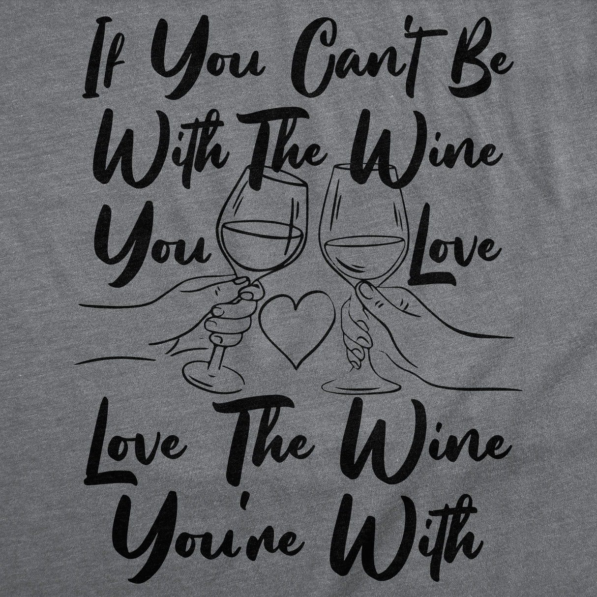 Womens Funny T Shirts If You Cant Be With The Wine You Love Love The Wine Youre With Novelty Tee for Ladies