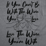 Womens Funny T Shirts If You Cant Be With The Wine You Love Love The Wine Youre With Novelty Tee for Ladies