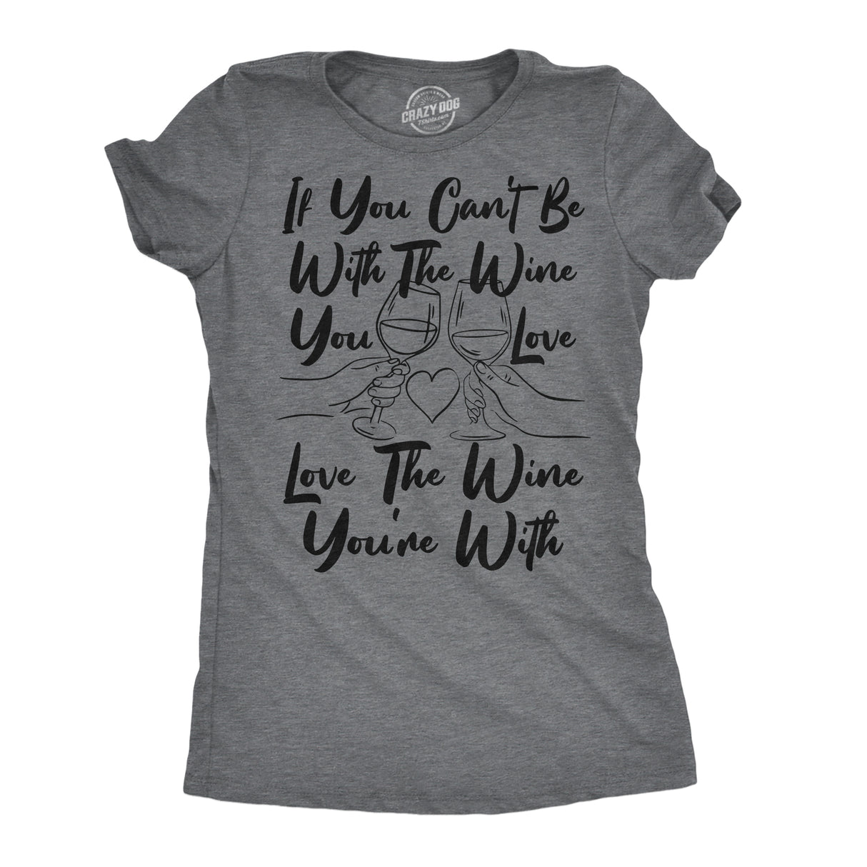 Womens Funny T Shirts If You Cant Be With The Wine You Love Love The Wine Youre With Novelty Tee for Ladies