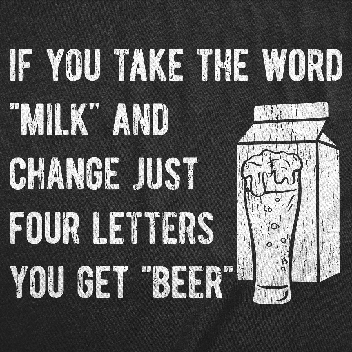 Mens Funny T Shirts If You Take The Word Milk and Change Just Four Letters You Get Beer Novelty Tee for Men