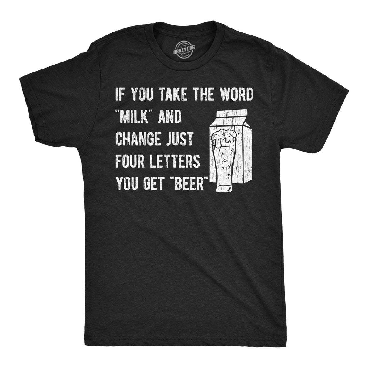 Mens Funny T Shirts If You Take The Word Milk and Change Just Four Letters You Get Beer Novelty Tee for Men