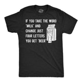 Mens Funny T Shirts If You Take The Word Milk and Change Just Four Letters You Get Beer Novelty Tee for Men