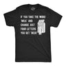 Mens Funny T Shirts If You Take The Word Milk and Change Just Four Letters You Get Beer Novelty Tee for Men