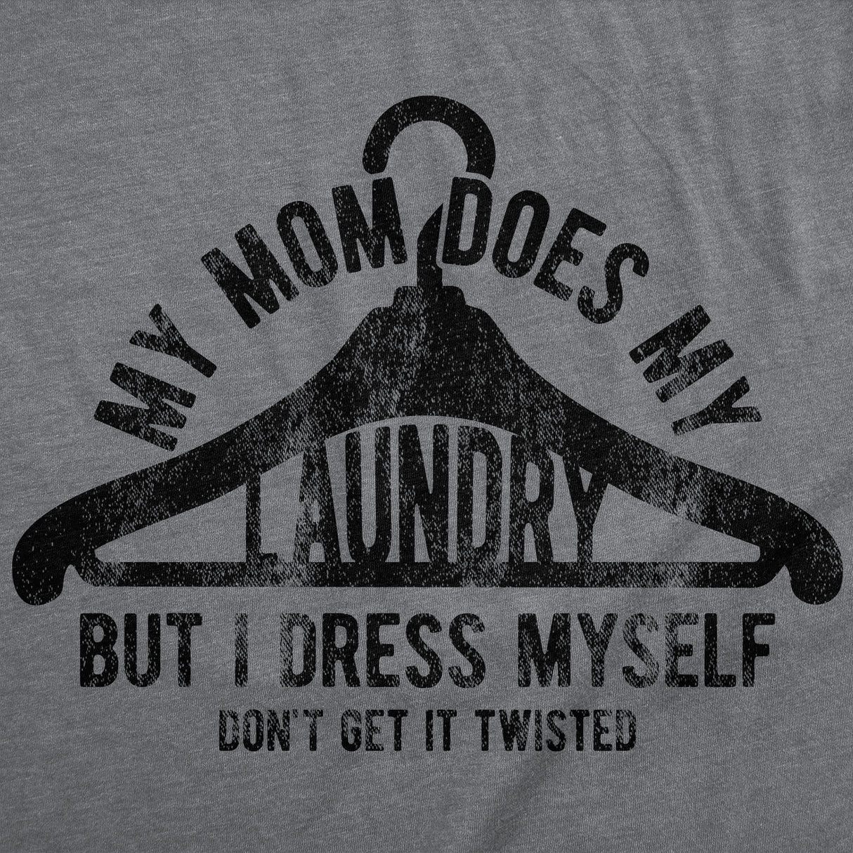 Mens Funny T Shirts My Mom Does My Laundry But I Dress Myself Dont Get It Twisted Sarcastic Novelty Tee for Men