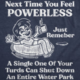 Mens Funny T Shirts Next Time You Feel Powerless Just Remember A Single One Of Your Turds Can Shut Down An Entire Water Park