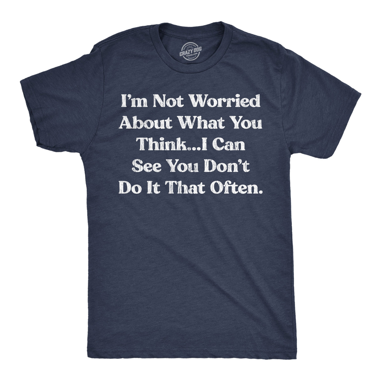 Mens Funny T Shirts Im Not Worried About What You Think I Can See You Dont Do It That Often Tee for Men