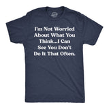 Mens Funny T Shirts Im Not Worried About What You Think I Can See You Dont Do It That Often Tee for Men