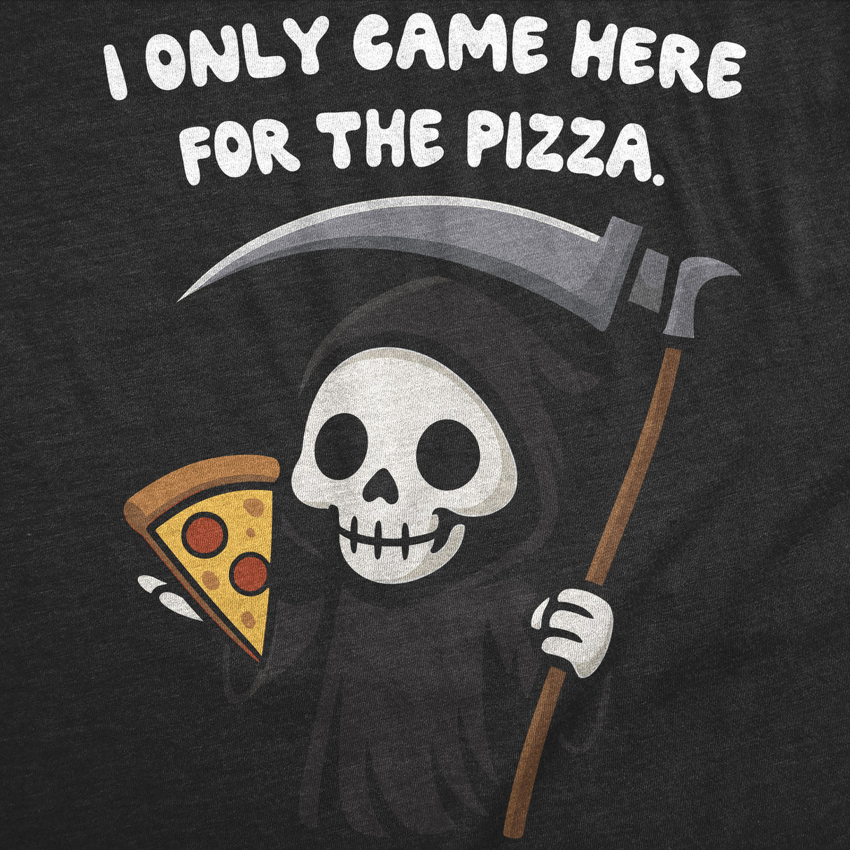 Mens Funny T Shirt I Only Came Here for The Pizza Sarcastic Reaper Graphic Novelty Tee for Men