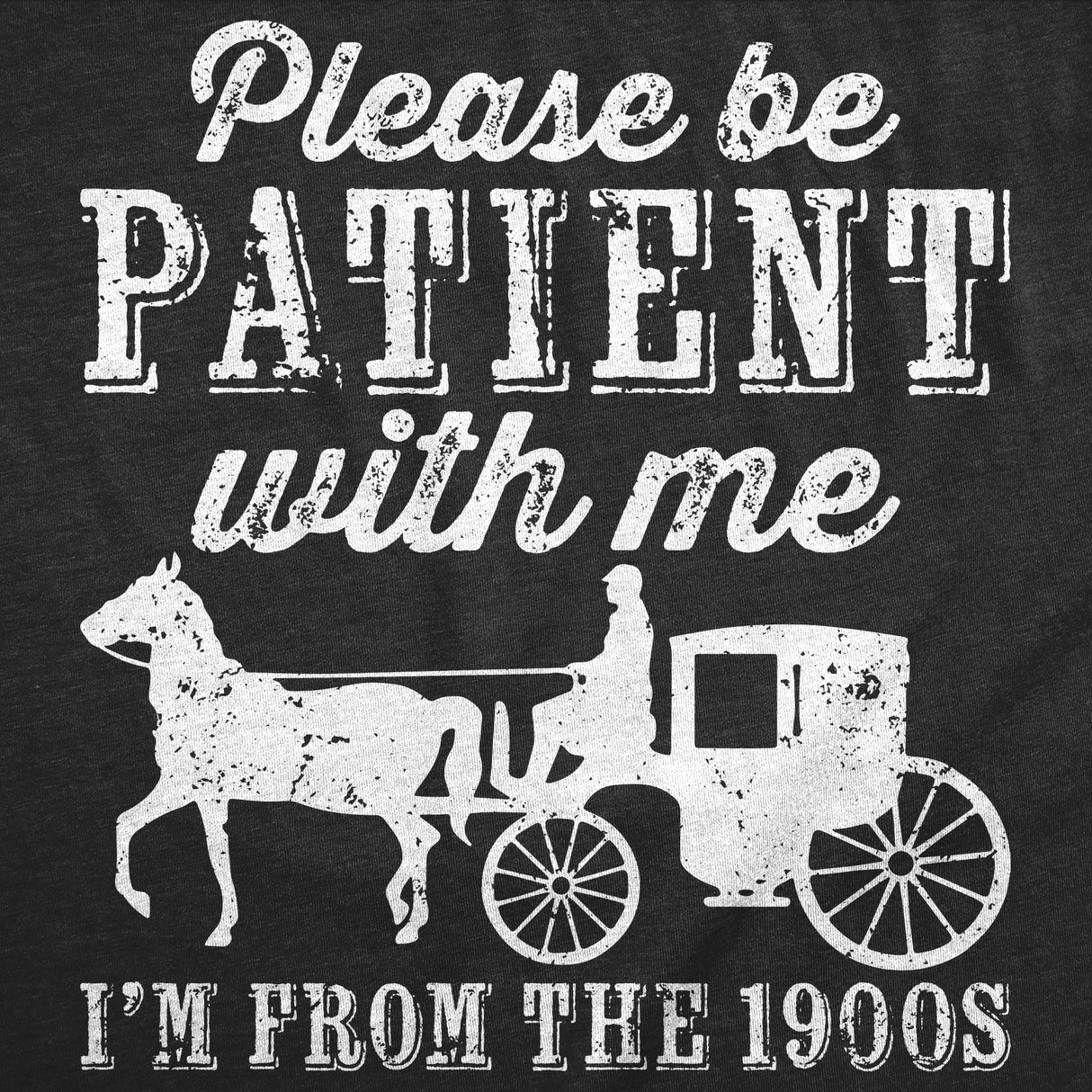 Mens Be Patient with me Im From the 1900s with Horse Drawn Carriage Funny T Shirt Vintage Sarcastic Shirt for Guys
