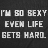 Mens Funny T Shirts Im so Sexy Even Life Gets Hard Sarcastic Graphic Novelty Tee for Men