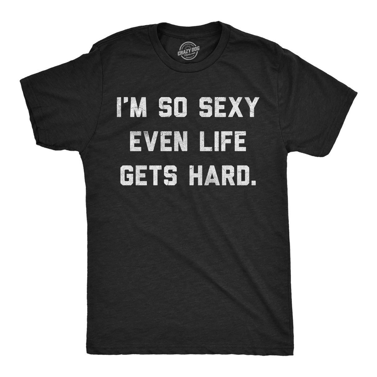 Mens Funny T Shirts Im so Sexy Even Life Gets Hard Sarcastic Graphic Novelty Tee for Men