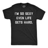 Mens Funny T Shirts Im so Sexy Even Life Gets Hard Sarcastic Graphic Novelty Tee for Men