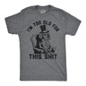 Mens Funny T Shirts Im Too Old for This Shit Sarcastic Graphic Novelty Tee for Men