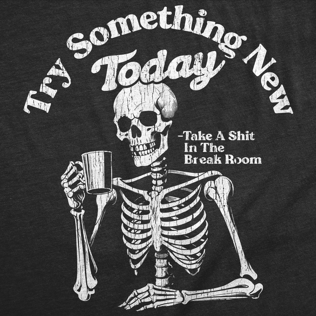 Mens Funny T Shirtsn Try Something New Today Take A Shit In The Break Room Sarcastic Graphic Novelty Tee for Men