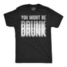 Mens Funny T Shirts You Might Be Drunk Sarcastic Blurred Drinking Graphic Novelty Tee for Men