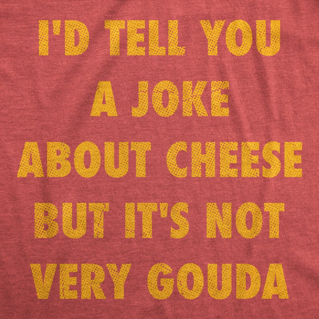 Mens Funny T Shirts Id Tell You A Joke About Cheese But Its Not Very Gouda Sarcastic Novelty Tee for Men