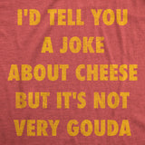 Mens Funny T Shirts Id Tell You A Joke About Cheese But Its Not Very Gouda Sarcastic Novelty Tee for Men