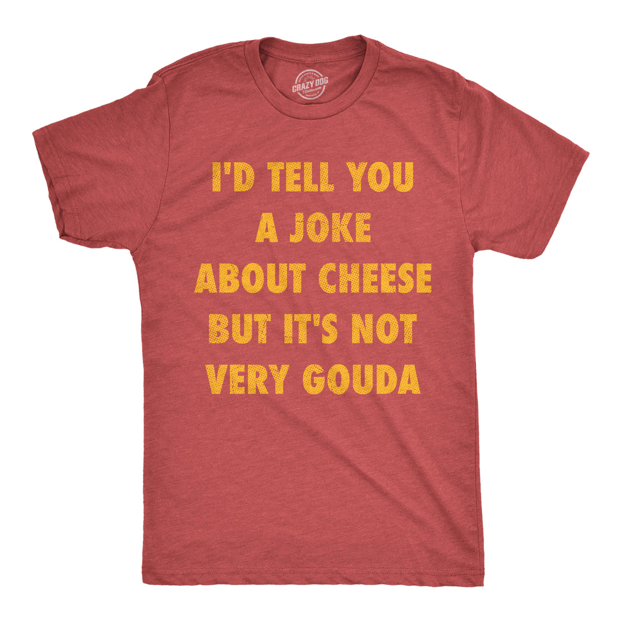 Mens Funny T Shirts Id Tell You A Joke About Cheese But Its Not Very Gouda Sarcastic Novelty Tee for Men