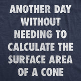 Mens Funny T Shirts Another Day Without Needing to Calculate The Surface Area Of A Cone Sarcastic Math Tee for Men