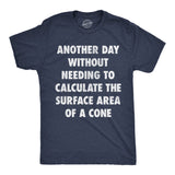 Mens Funny T Shirts Another Day Without Needing to Calculate The Surface Area Of A Cone Sarcastic Math Tee for Men