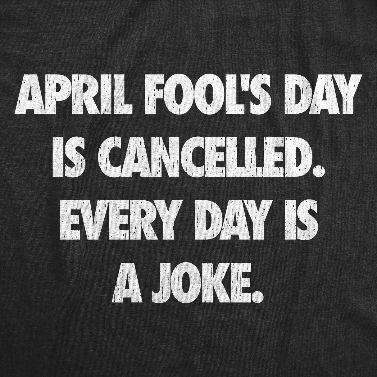 Mens Funny T Shirts April Foots Day Is Canceled Every Day Is A Joke Sarcastic Graphic Novelty Tee for Men