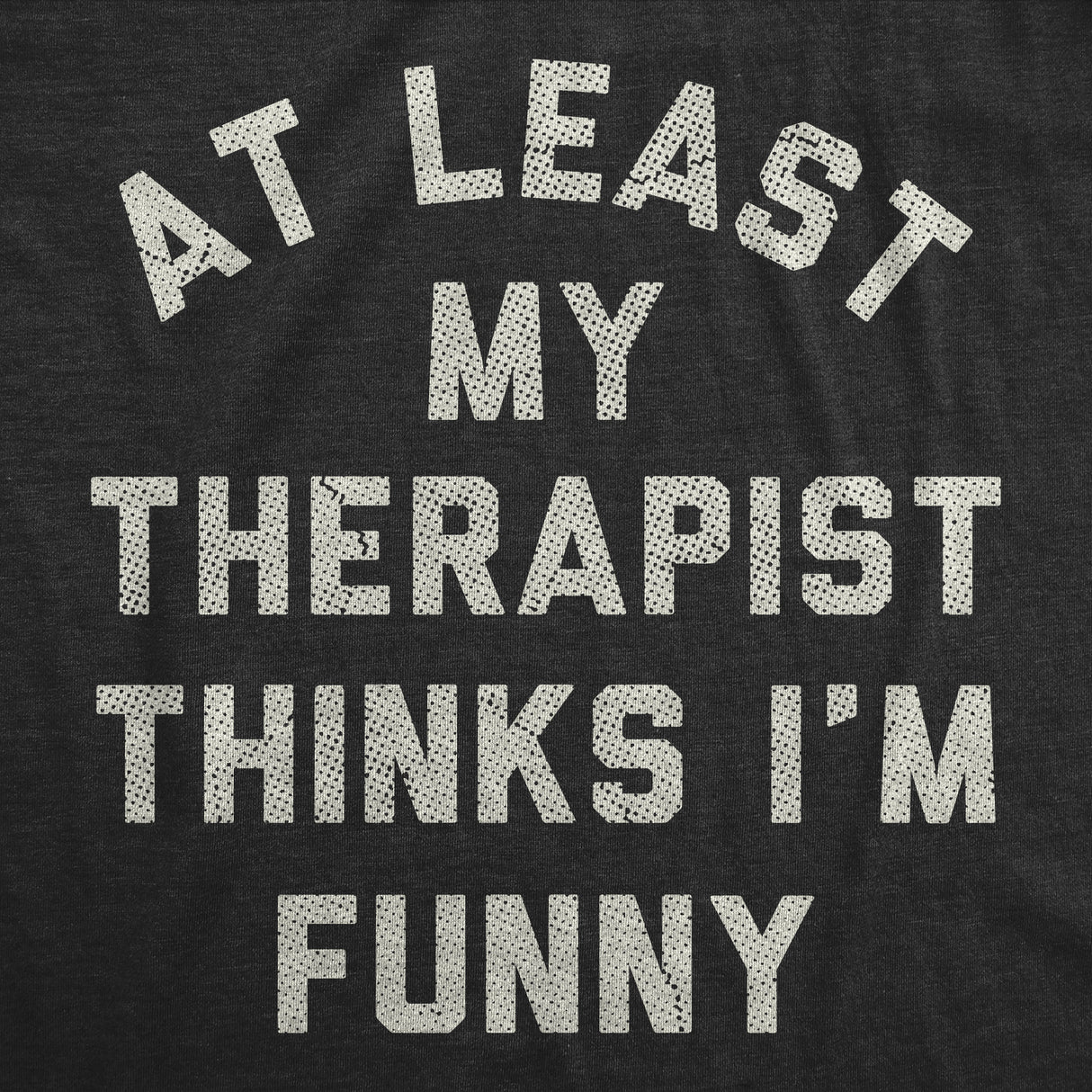 Mens Funny T Shirts At Least My Therapist Thinks Im Funny Sarcastic Graphic Novelty Tee for Men