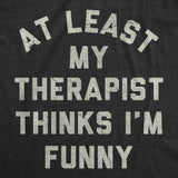 Mens Funny T Shirts At Least My Therapist Thinks Im Funny Sarcastic Graphic Novelty Tee for Men