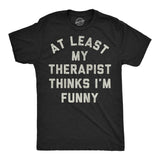 Mens Funny T Shirts At Least My Therapist Thinks Im Funny Sarcastic Graphic Novelty Tee for Men