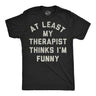 Mens Funny T Shirts At Least My Therapist Thinks Im Funny Sarcastic Graphic Novelty Tee for Men