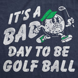 Mens Funny T Shirts Its A Bad Day To Be A Golf Ball Sarcastic Golfing Graphic Novelty Tee For Men