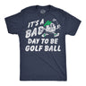 Mens Funny T Shirts Its A Bad Day To Be A Golf Ball Sarcastic Golfing Graphic Novelty Tee For Men