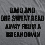 Mens Funny T Shirts Bald and One Sweat Bead Away From A Breakdown Sarcastic Graphic Novelty Tee for Men