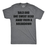 Mens Funny T Shirts Bald and One Sweat Bead Away From A Breakdown Sarcastic Graphic Novelty Tee for Men