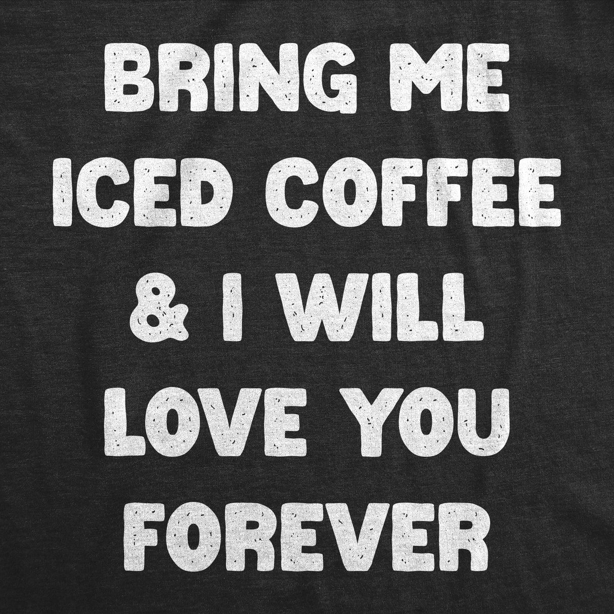 Mens Funny T Shirts Bring Me Iced Coffee and I Will Love You Forever Sarcastic Caffeine Lovers Tee for Men