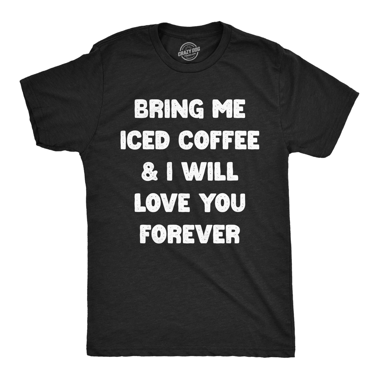Mens Funny T Shirts Bring Me Iced Coffee and I Will Love You Forever Sarcastic Caffeine Lovers Tee for Men