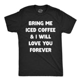 Mens Funny T Shirts Bring Me Iced Coffee and I Will Love You Forever Sarcastic Caffeine Lovers Tee for Men