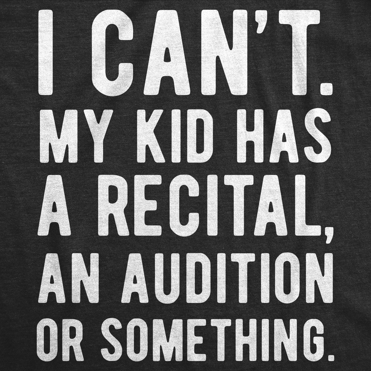 Womens Funny T Shirts I Cant My Kid Has A Recital An Audition Or Something Sarcastic Novelty Tee for Ladies
