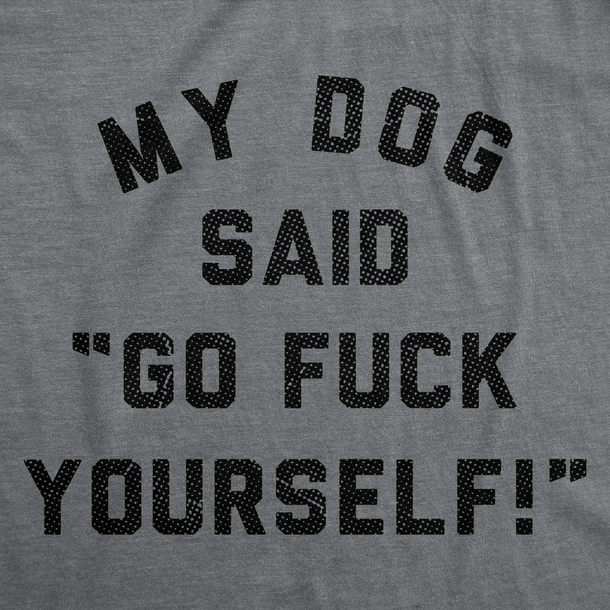 Mens Funny T Shirts My Dog Said Go Fuck Yourself Sarcastic Graphic Novelty Tee for Men