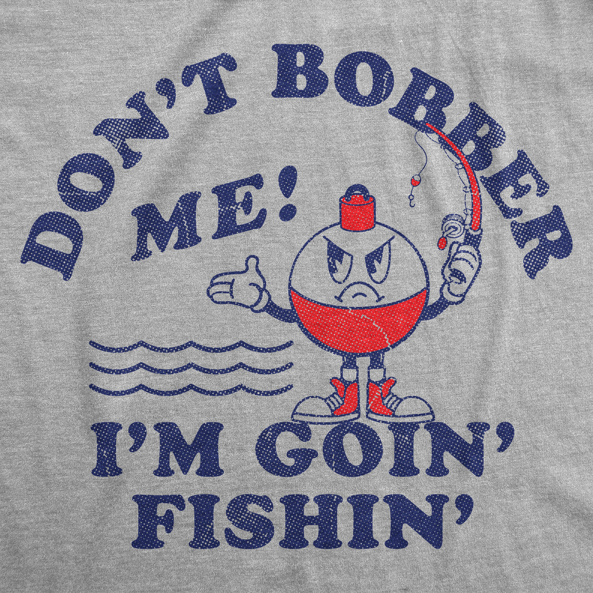 Mens Funny T Shirts Dont Bobber Me Im Goin Fishin Sarcastic Fish Graphic Novelty Tee for Men