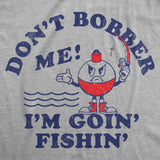 Mens Funny T Shirts Dont Bobber Me Im Goin Fishin Sarcastic Fish Graphic Novelty Tee for Men