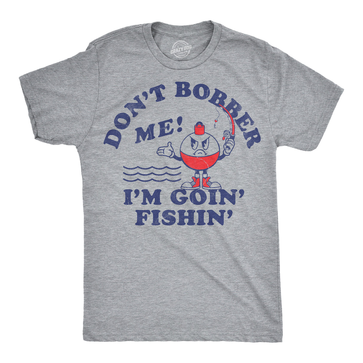 Mens Funny T Shirts Dont Bobber Me Im Goin Fishin Sarcastic Fish Graphic Novelty Tee for Men