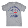 Mens Funny T Shirts Dont Bobber Me Im Goin Fishin Sarcastic Fish Graphic Novelty Tee for Men