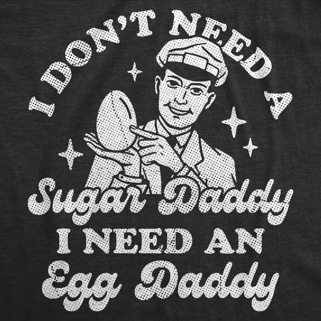 Womens Funny T Shirts I Dont Need A Sugar Daddy I Need An Egg Daddy Sarcastic Easter Tee for Ladies