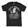 Mens Funny T Shirts Dont Worry I Got This I Saw A Video On The Internet Novelty Graphic Tee for Men