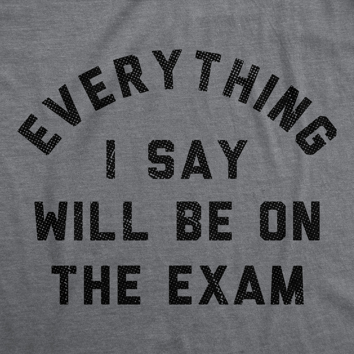 Womens Funny T Shirts Everything I Say Will Be On The Exam Sarcastic Teacher Graphic Novelty Tee for Ladies